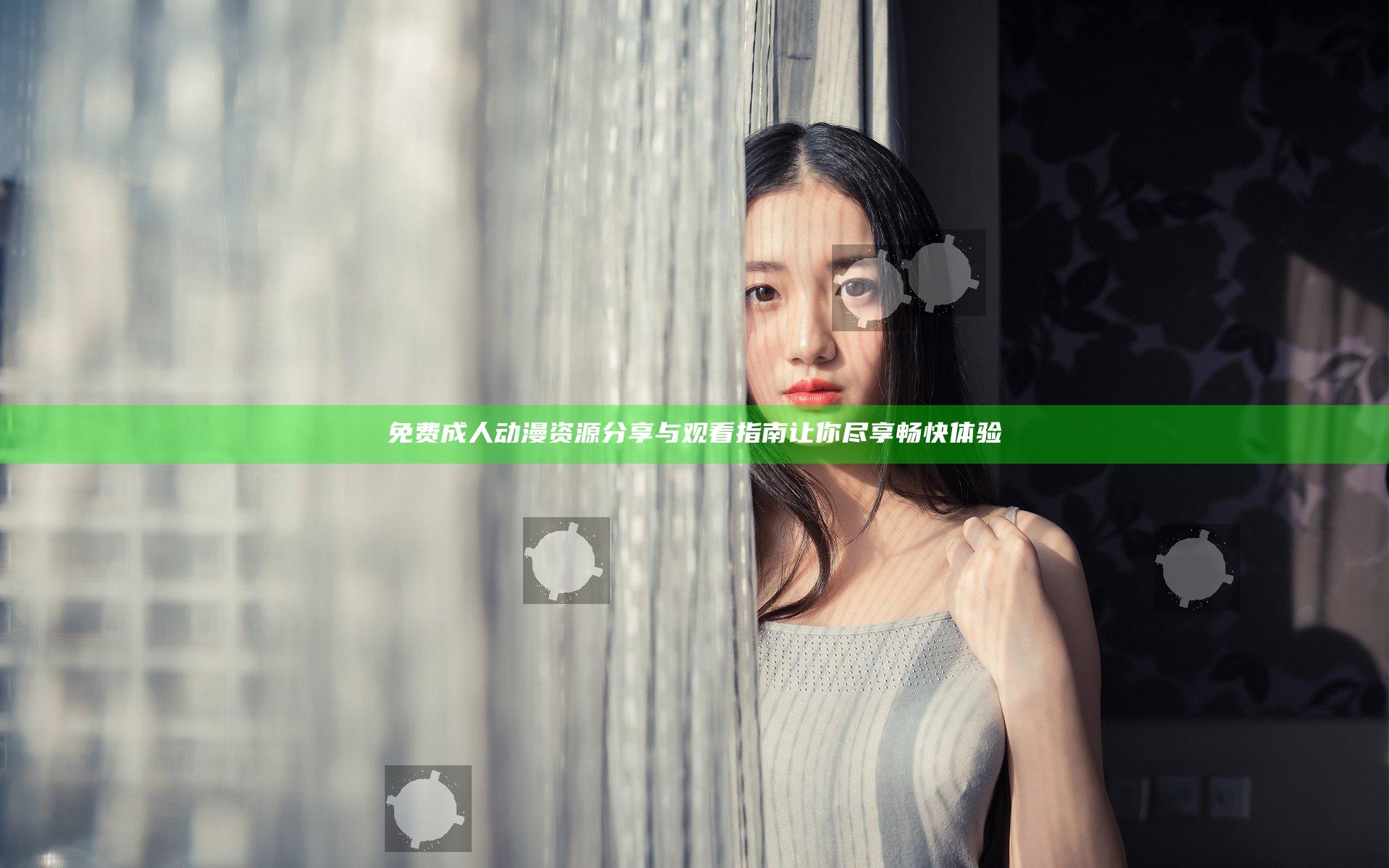 免费成人动漫资源分享与观看指南让你尽享畅快体验
