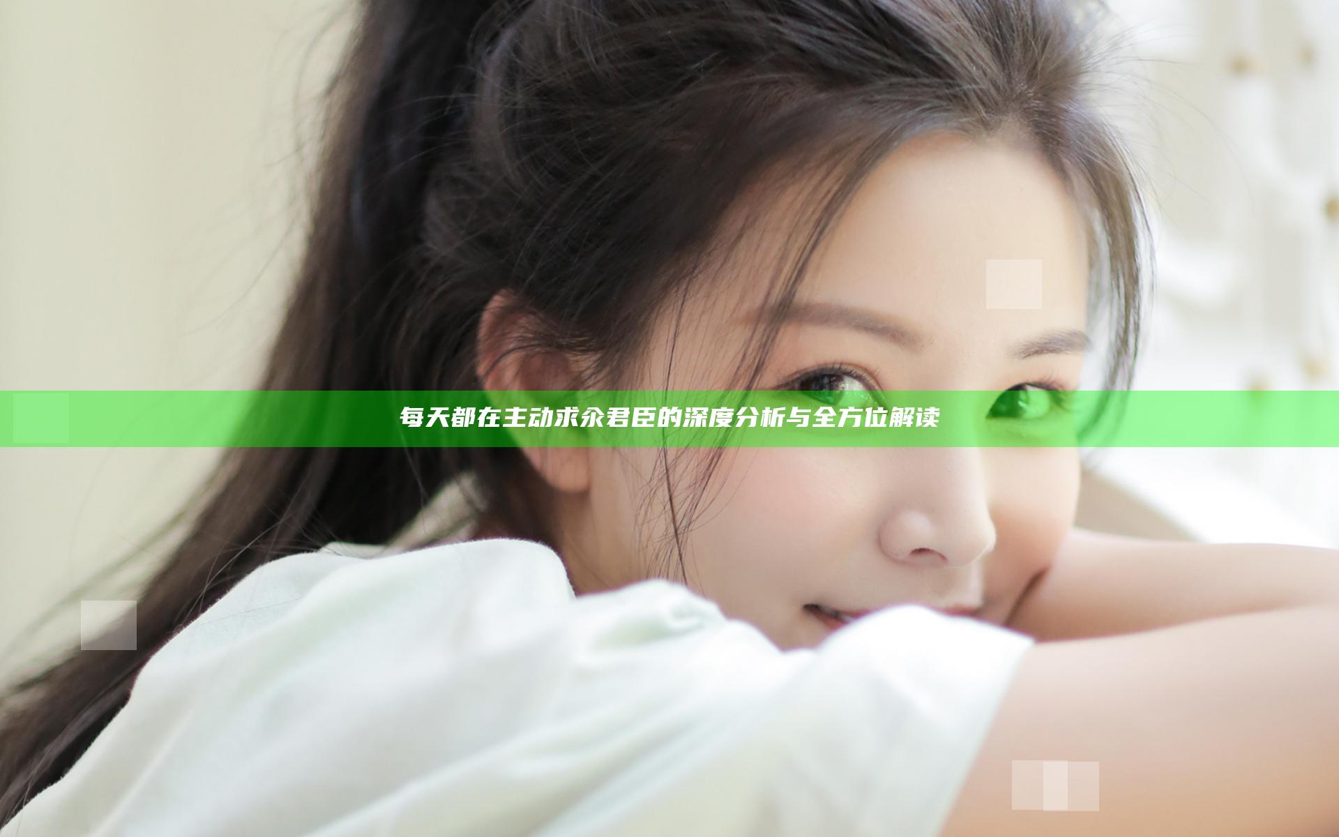 每天都在主动求汆君臣的深度分析与全方位解读