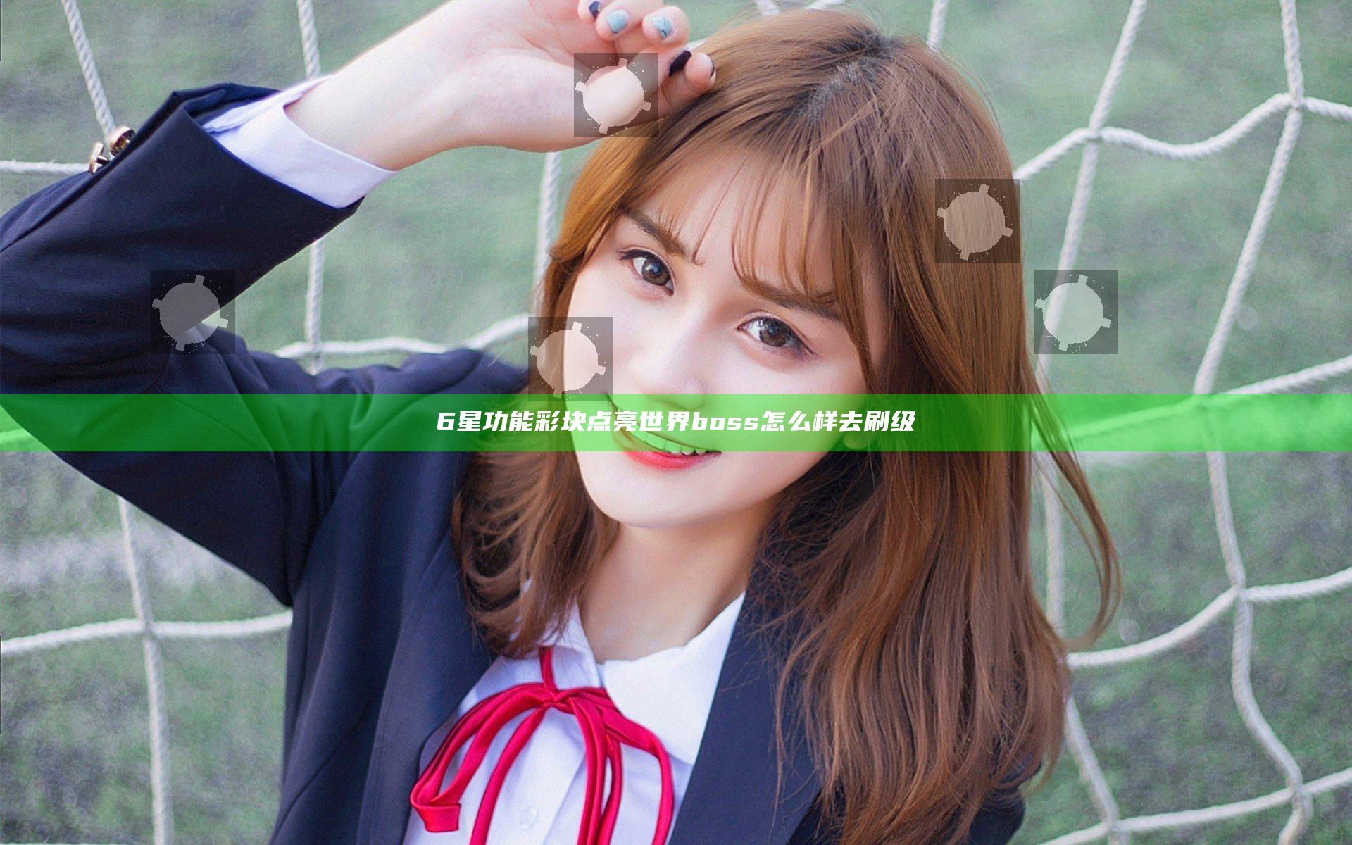 6星功能 彩块点亮世界boss怎么样去刷级