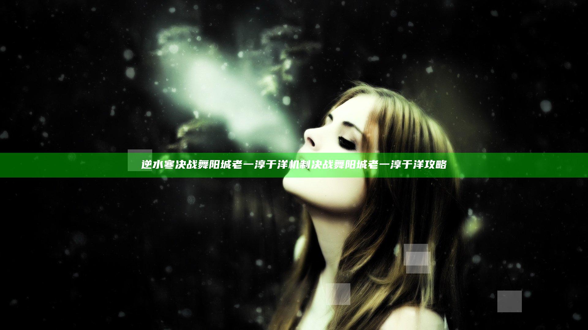 逆水寒决战舞阳城老一淳于洋机制 决战舞阳城老一淳于洋攻略