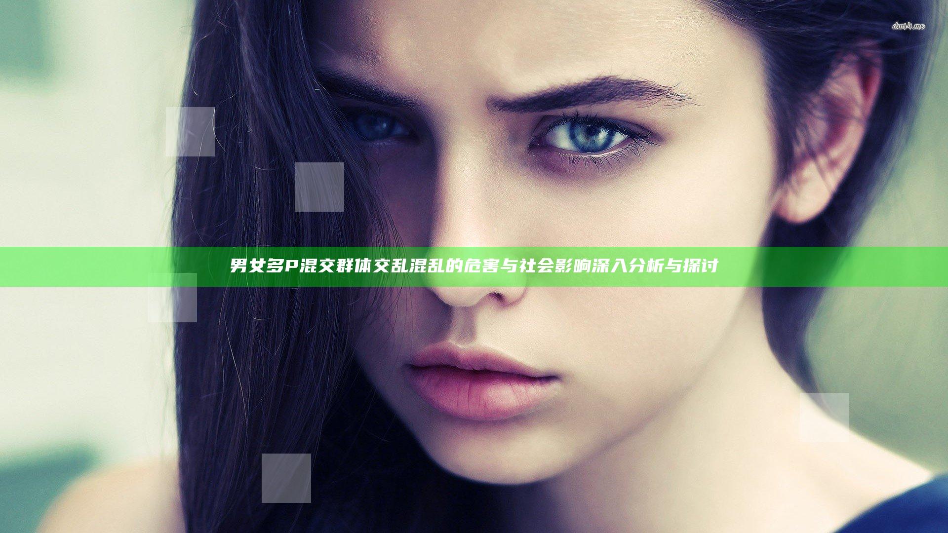 男女多P混交群体交乱混乱的危害与社会影响深入分析与探讨