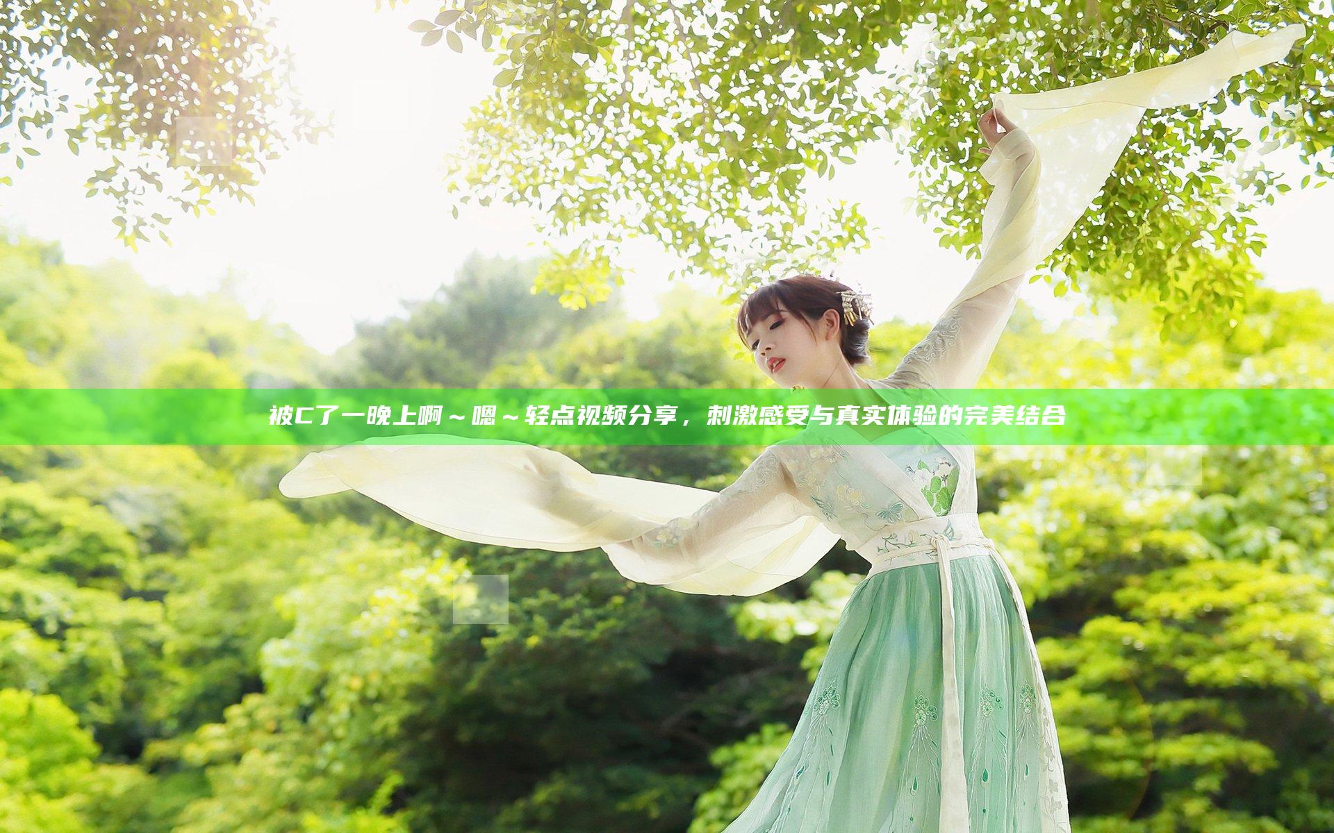 被C了一晚上啊～嗯～轻点视频分享，刺激感受与真实体验的完美结合
