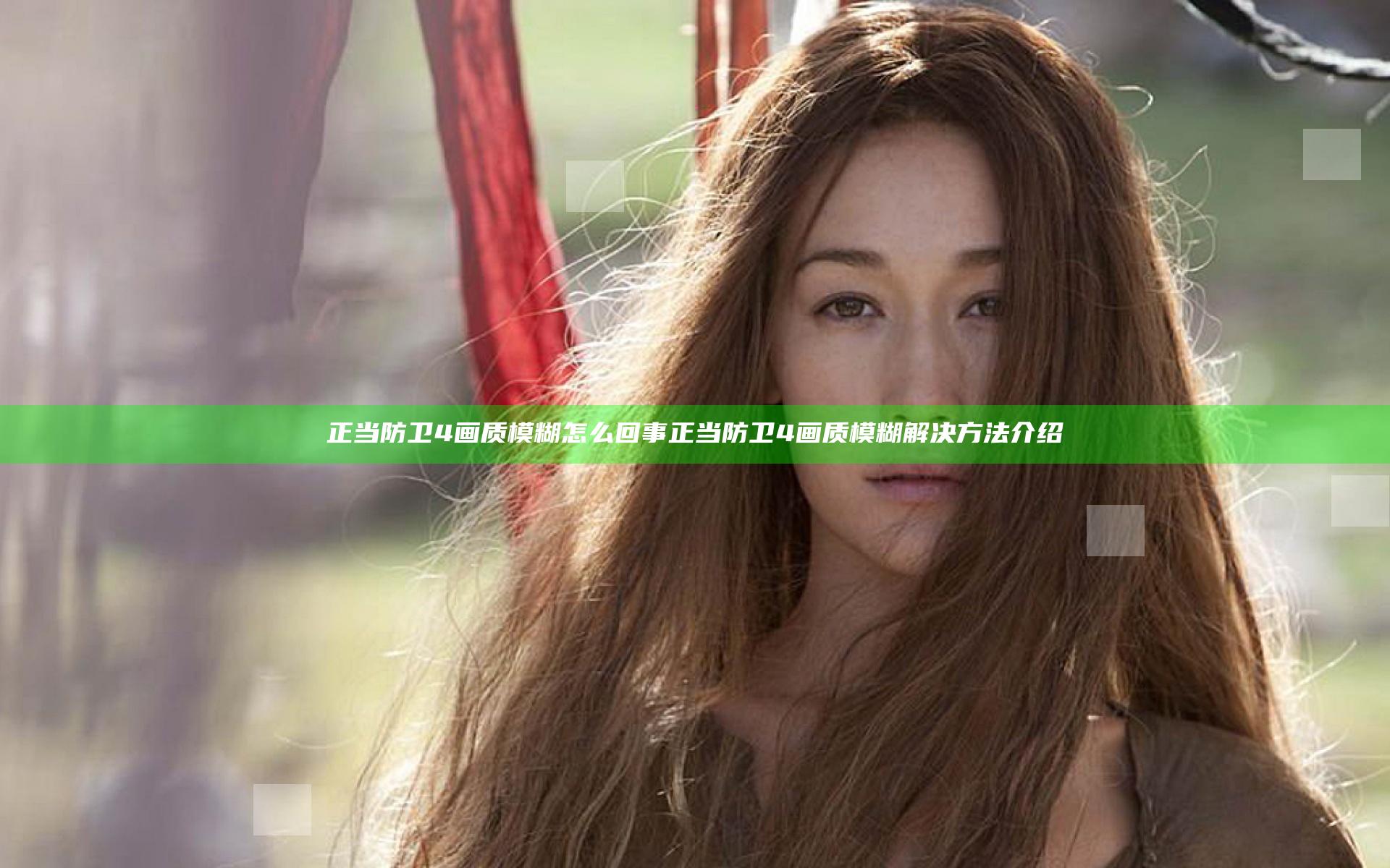 正当防卫4画质模糊怎么回事 正当防卫4画质模糊解决方法介绍