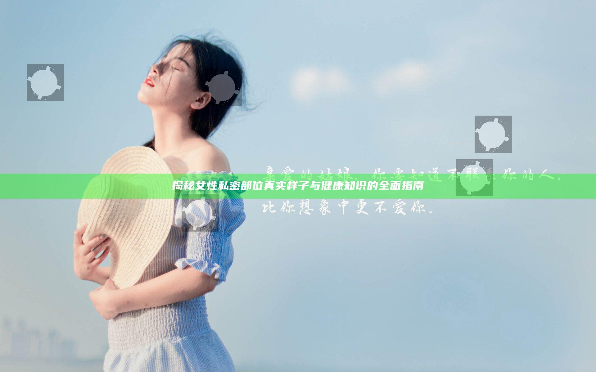 揭秘女性私密部位真实样子与健康知识的全面指南