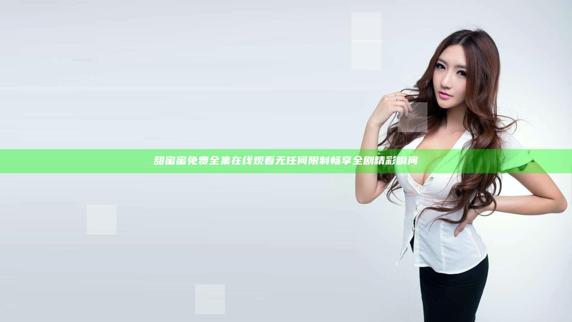 甜蜜蜜免费全集在线观看无任何限制畅享全剧精彩瞬间