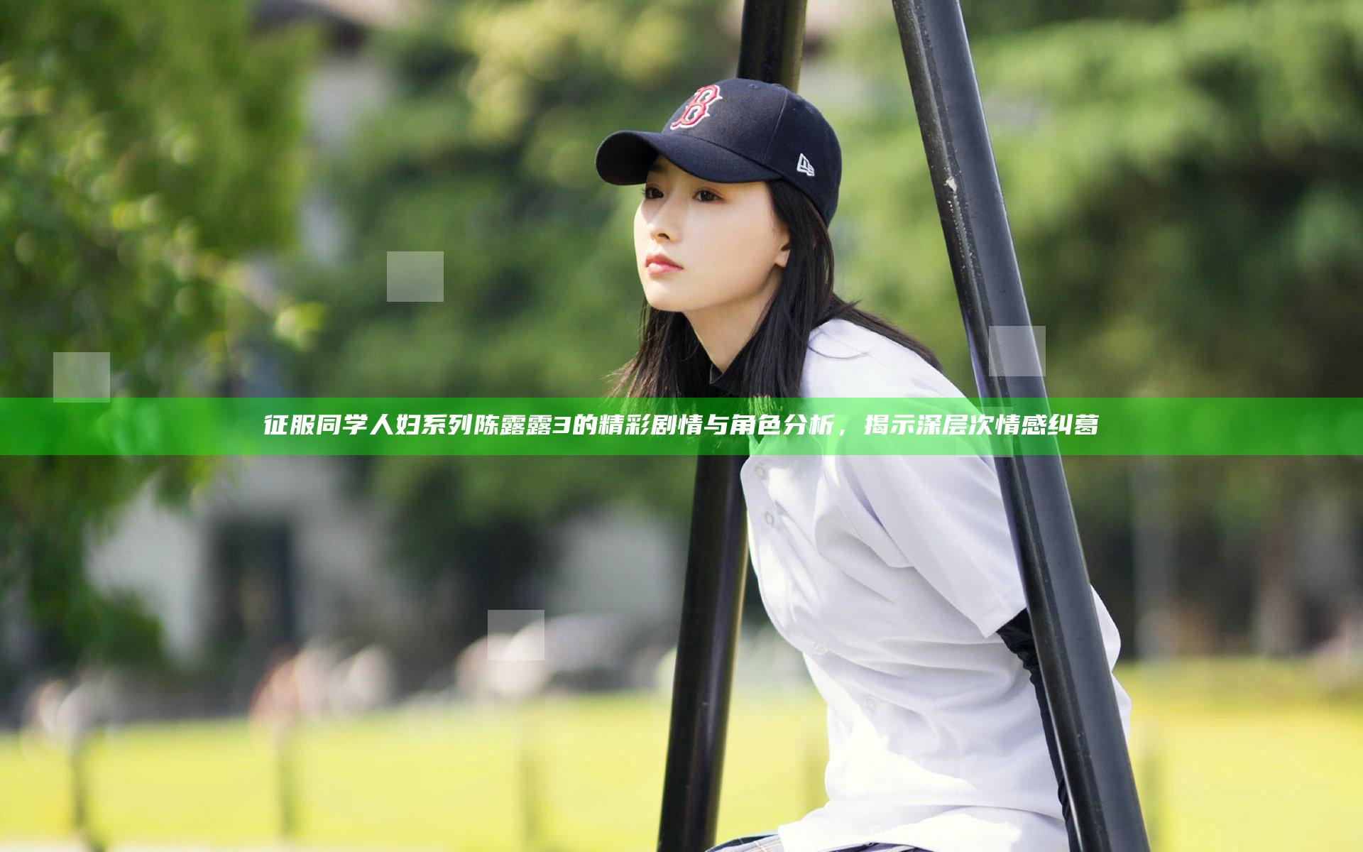 征服同学人妇系列陈露露3的精彩剧情与角色分析，揭示深层次情感纠葛