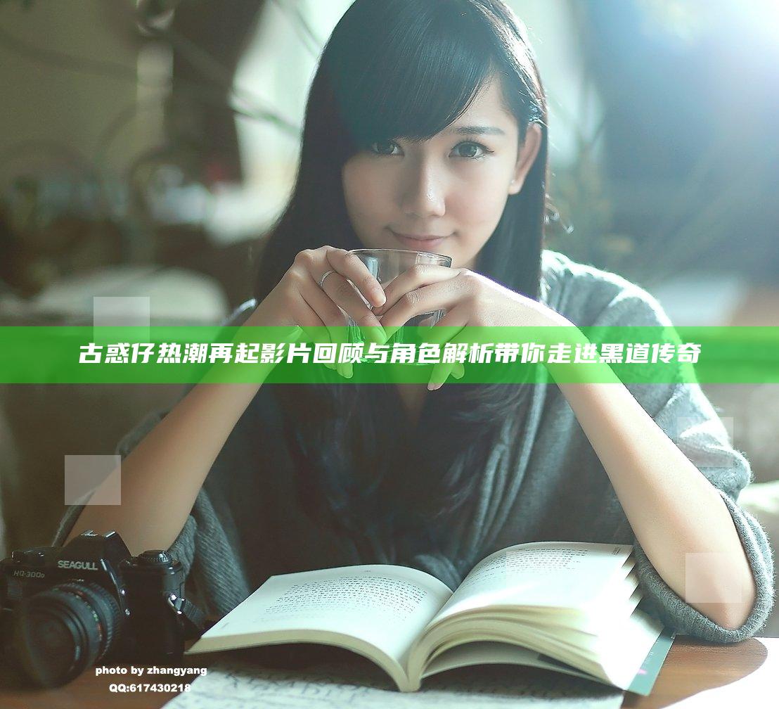 古惑仔热潮再起 影片回顾与角色解析带你走进黑道传奇
