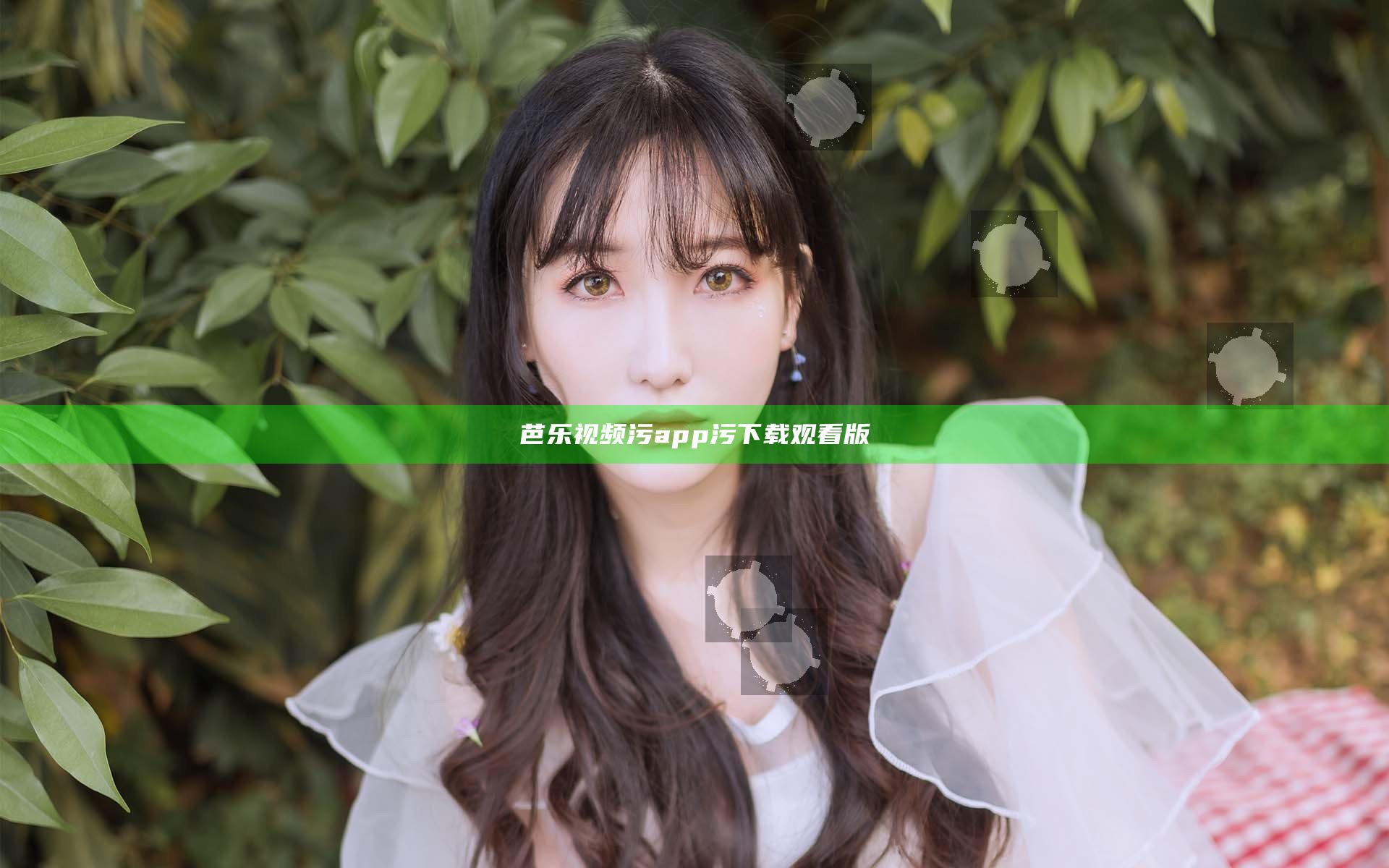 芭乐视频污app污下载观看版